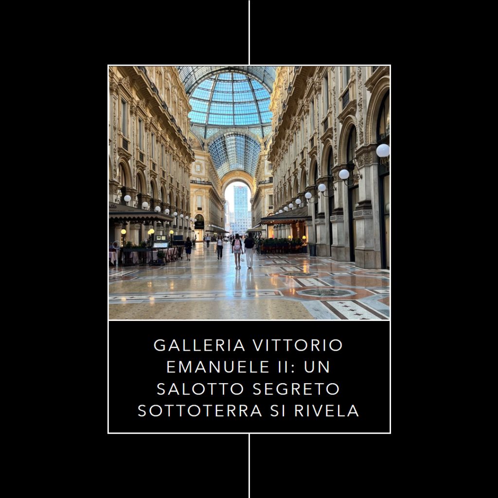 Galleria Vittorio Emanuele II: Un Salotto Segreto Sottoterra si Rivela. Nuovi Progetti di Valorizzazione che Trasformano il Cuore Urbano